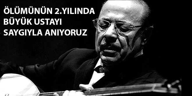 Ölümünün 2. Yılında büyük ustayı saygıyla anıyoruz.