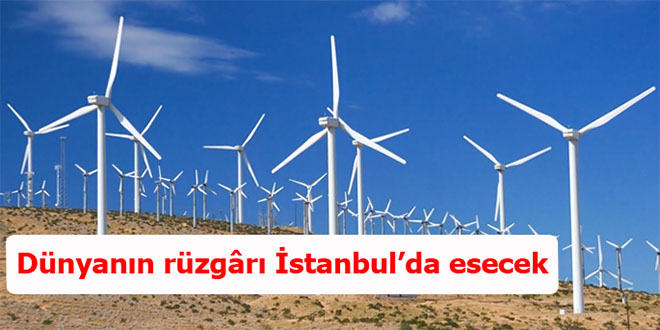 Dünyanın rüzgârı İstanbul`da esecek