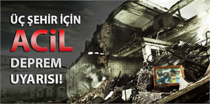 Üç şehir için acil deprem uyarısı!