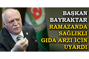 Başkan Bayraktar Ramazanda Sağlıklı Gıda Arzı İçin Uyardı