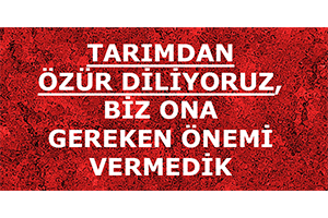 Tarımdan Özür Diliyoruz, Biz Ona Gereken Önemi Vermedik