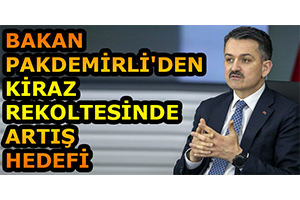 Bakan Pakdemirli`den Kiraz Rekoltesinde Artış Hedefi