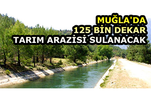 Muğla`da 125 Bin Dekar Tarım Arazisi Sulanacak