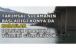 Tarımsal Sulamanın Başladığı Konya`da Barajlar Doluluk Oranıyla Yüzleri Güldürüyor