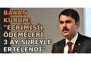 Bakan Kurum: `Ecrimisil Ödemeleri 3 Ay Süreyle Ertelendi`