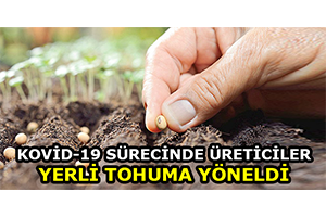 Kovid-19 Sürecinde Üreticiler Yerli Tohuma Yöneldi