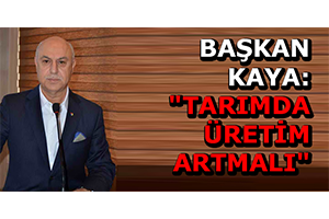 Başkan Kaya: `Tarımda Üretim Artmalı`
