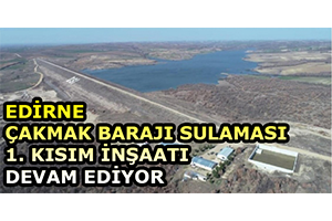 Edirne Çakmak Barajı Sulaması 1. Kısım İnşaatı Devam Ediyor