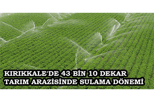 Kırıkkale`de 43 Bin 10 Dekar Tarım Arazisinde Sulama Dönemi