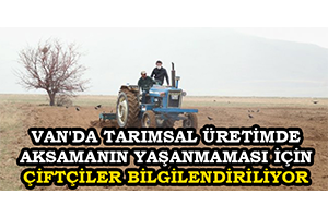 Van`da Tarımsal Üretimde Aksamanın Yaşanmaması İçin Çiftçiler Bilgilendiriliyor