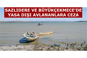 Sazlıdere ve Büyükçekmece`de Yasa Dışı Avlananlara Ceza