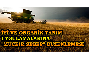 İyi ve Organik Tarım Uygulamalarına `Mücbir Sebep` Düzenlemesi