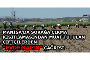 Manisa`da Sokağa Çıkma Kısıtlamasından Muaf Tutulan Çiftçilerden `Evde Kalın` Çağrısı