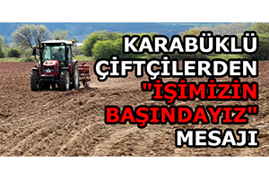 Karabüklü Çiftçilerden `İşimizin Başındayız` Mesajı