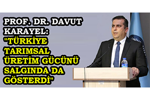 Prof. Dr. Davut Karayel: `Türkiye Tarımsal Üretim Gücünü Salgında Da Gösterdi`