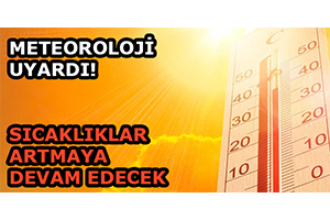 Meteoroloji Uyardı! Sıcaklıklar Artmaya Devam Edecek